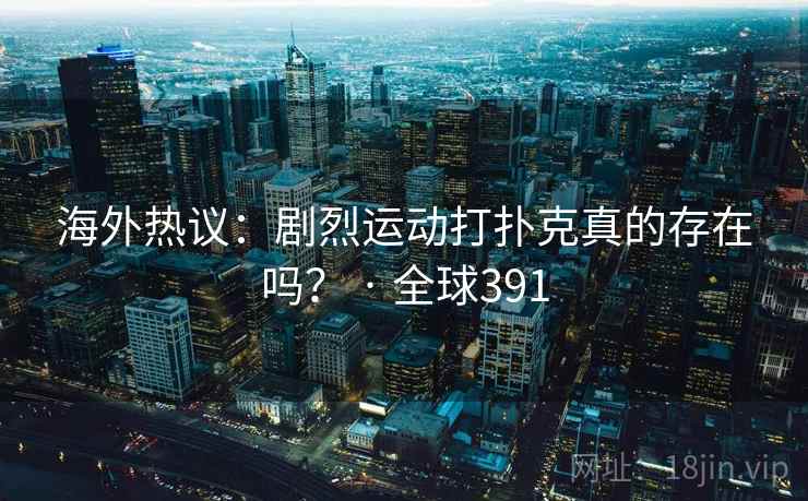 海外热议：剧烈运动打扑克真的存在吗？ · 全球391  第2张